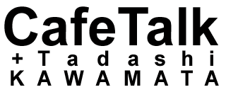 CafeTalk + Tadashi KAWAMATA